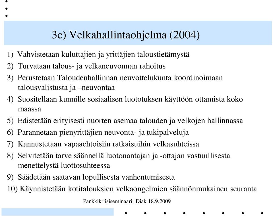 talouden ja velkojen hallinnassa 6) Parannetaan pienyrittäjien neuvonta- ja tukipalveluja 7) Kannustetaan vapaaehtoisiin ratkaisuihin velkasuhteissa 8) Selvitetään tarve säännellä