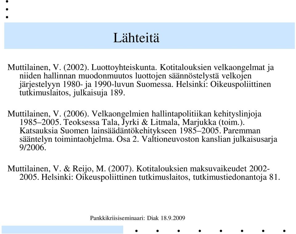 Helsinki: Oikeuspoliittinen tutkimuslaitos, julkaisuja 189. Muttilainen, V. (2006). Velkaongelmien hallintapolitiikan kehityslinjoja 1985 2005.
