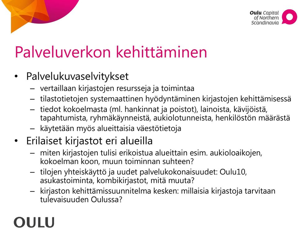 hankinnat ja poistot), lainoista, kävijöistä, tapahtumista, ryhmäkäynneistä, aukiolotunneista, henkilöstön määrästä käytetään myös alueittaisia väestötietoja Erilaiset