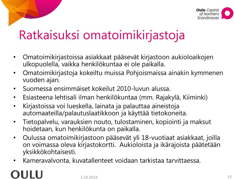 Rajakylä, Kiiminki) Kirjastoissa voi lueskella, lainata ja palauttaa aineistoja automaateilla/palautuslaatikkoon ja käyttää tietokoneita.