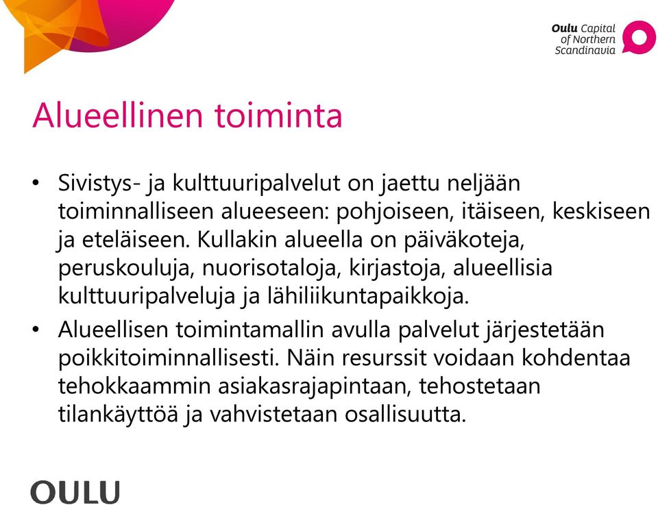 Kullakin alueella on päiväkoteja, peruskouluja, nuorisotaloja, kirjastoja, alueellisia kulttuuripalveluja ja