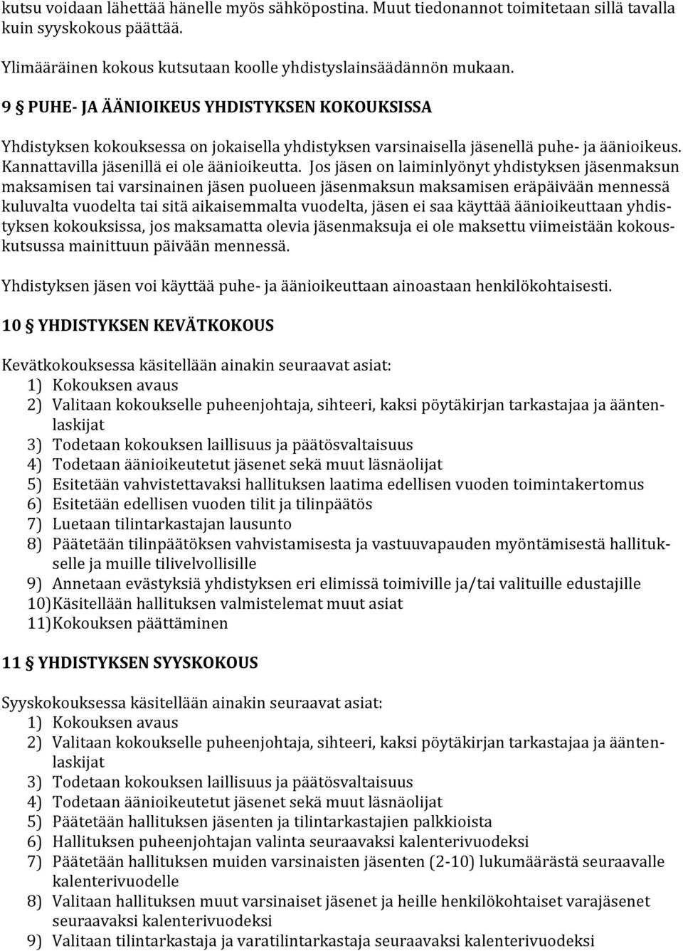 Jos jäsen on laiminlyönyt yhdistyksen jäsenmaksun maksamisen tai varsinainen jäsen puolueen jäsenmaksun maksamisen eräpäivään mennessä kuluvalta vuodelta tai sitä aikaisemmalta vuodelta, jäsen ei saa