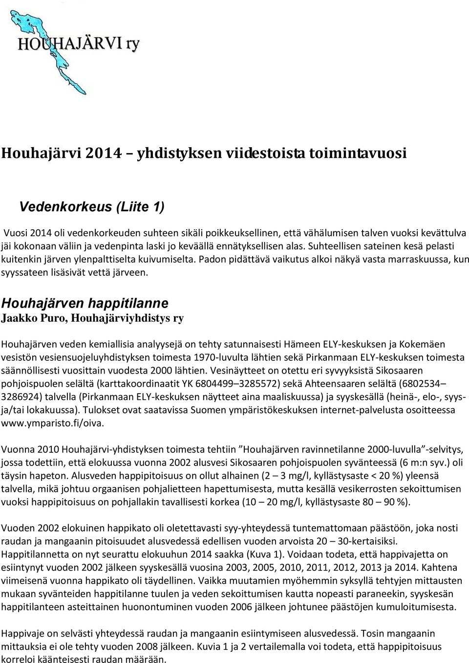 Padon pidättävä vaikutus alkoi näkyä vasta marraskuussa, kun syyssateen lisäsivät vettä järveen.