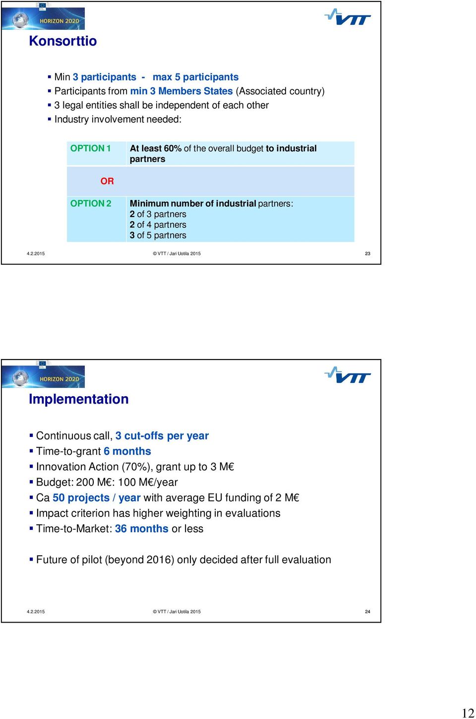 partners 23 Click Implementation to edit Master title style Continuous call, 3 cut-offs per year Click to edit Master text styles Time-to-grant 6 months Innovation Third Action level (70%), grant up