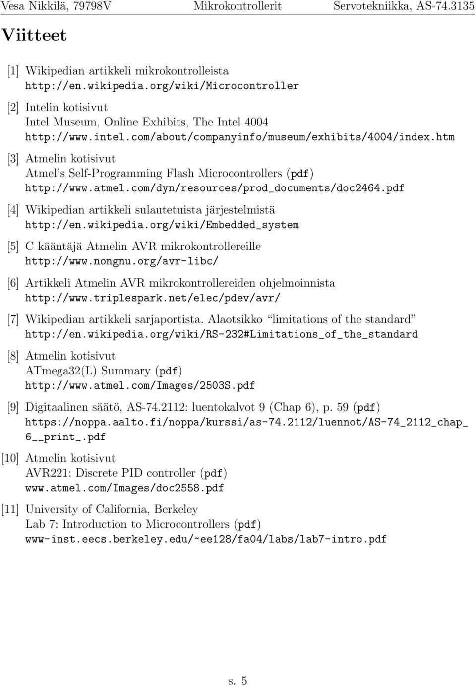 pdf [4] Wikipedian artikkeli sulautetuista järjestelmistä http://en.wikipedia.org/wiki/embedded_system [5] C kääntäjä Atmelin AVR mikrokontrollereille http://www.nongnu.