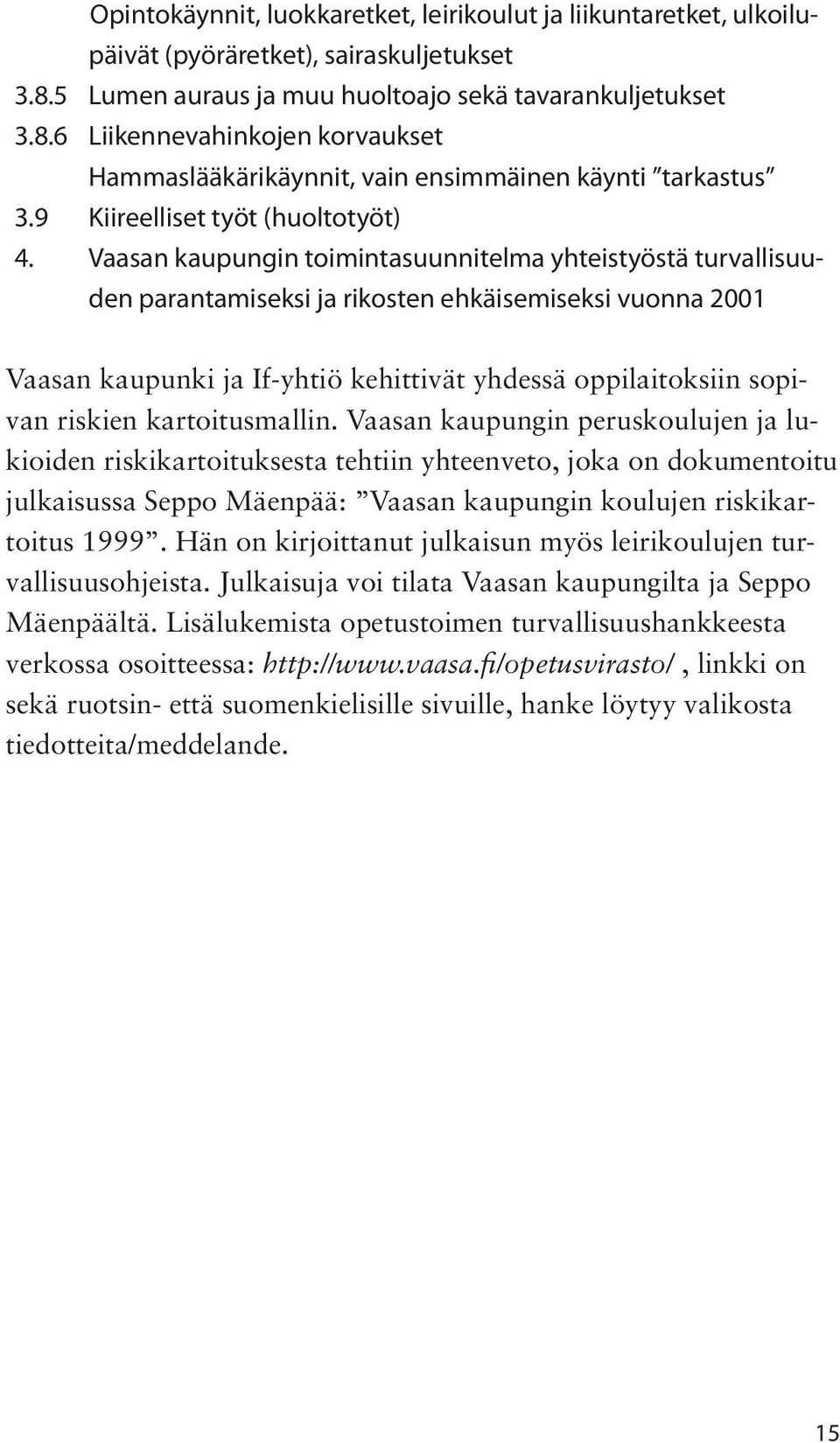 Vaasan kaupungin toimintasuunnitelma yhteistyöstä turvallisuuden parantamiseksi ja rikosten ehkäisemiseksi vuonna 2001 Vaasan kaupunki ja If-yhtiö kehittivät yhdessä oppilaitoksiin sopivan riskien