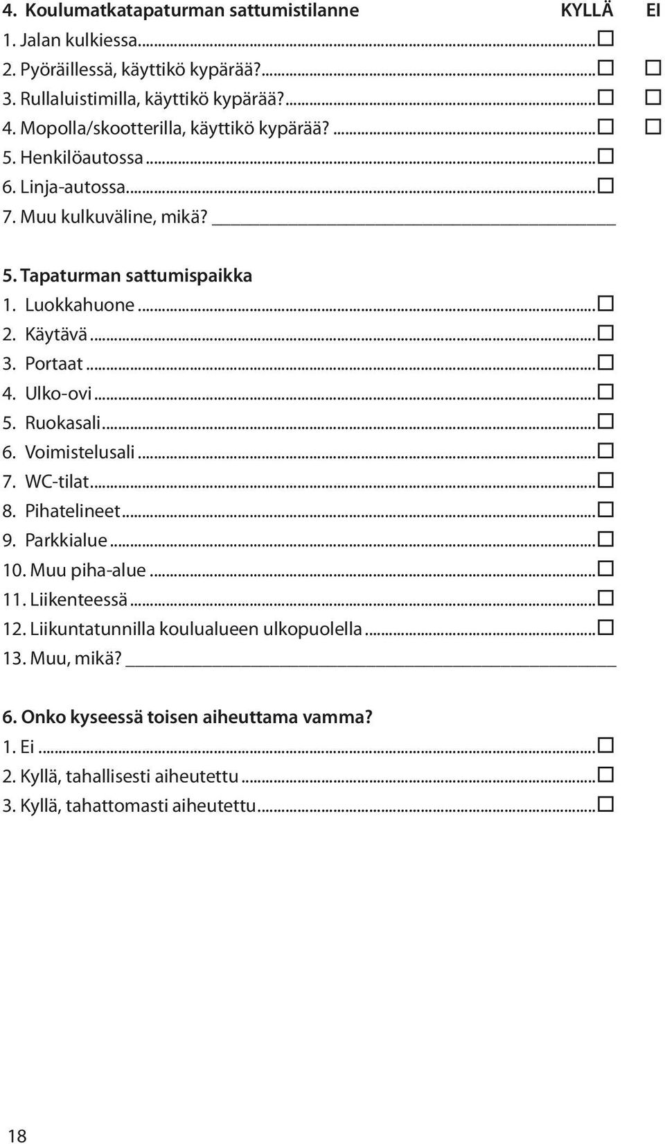 .. 3. Portaat... 4. Ulko-ovi... 5. Ruokasali... 6. Voimistelusali... 7. WC-tilat... 8. Pihatelineet... 9. Parkkialue... 10. Muu piha-alue... 11. Liikenteessä... 12.