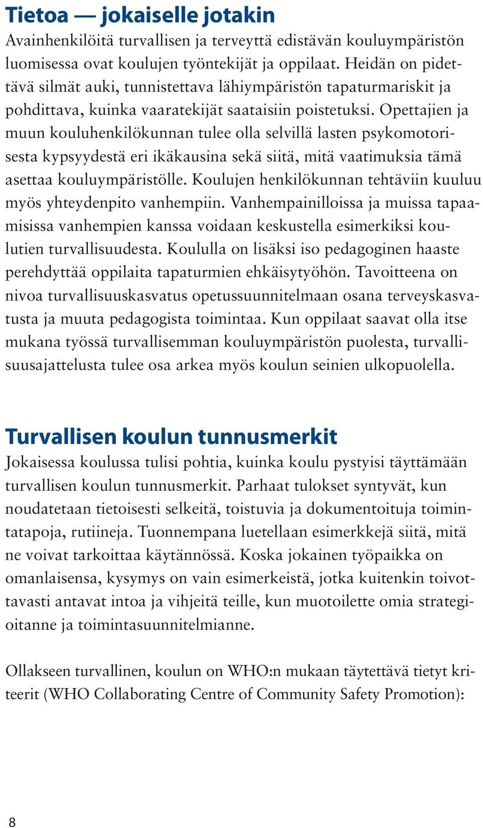 Opettajien ja muun kouluhenkilökunnan tulee olla selvillä lasten psykomotorisesta kypsyydestä eri ikäkausina sekä siitä, mitä vaatimuksia tämä asettaa kouluympäristölle.