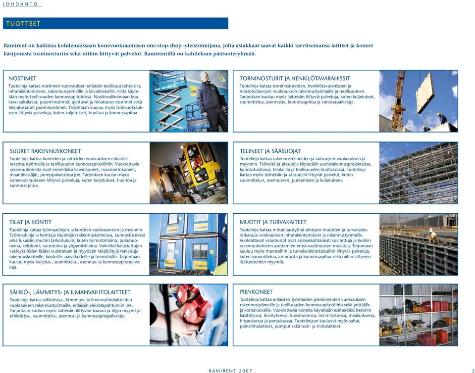 Nostimet Tuotelinja kattaa nostinten vuokrauksen erilaisiin teollisuuskohteisiin, infrarakentamiseen, rakennustyömaille ja laivatelakoille. Niitä käytetään myös teollisuuden kunnossapitotöissä.