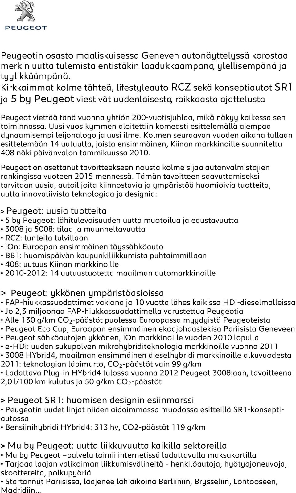 Peugeot viettää tänä vuonna yhtiön 200-vuotisjuhlaa, mikä näkyy kaikessa sen toiminnassa. Uusi vuosikymmen aloitettiin komeasti esittelemällä aiempaa dynaamisempi leijonalogo ja uusi ilme.