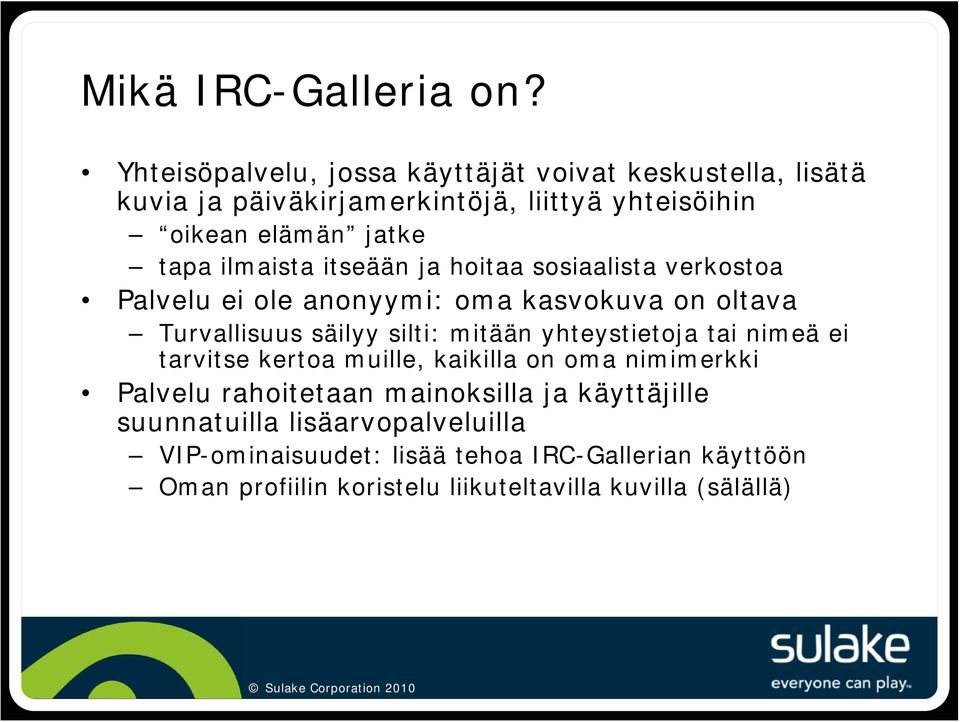 ilmaista itseään ja hoitaa sosiaalista verkostoa Palvelu ei ole anonyymi: oma kasvokuva on oltava Turvallisuus säilyy silti: mitään