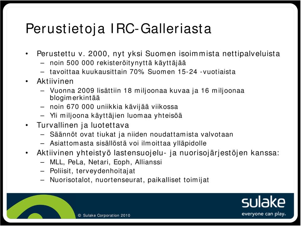 2009 lisättiin 18 miljoonaa kuvaa ja 16 miljoonaa blogimerkintää noin 670 000 uniikkia kävijää viikossa Yli miljoona käyttäjien luomaa yhteisöä Turvallinen ja