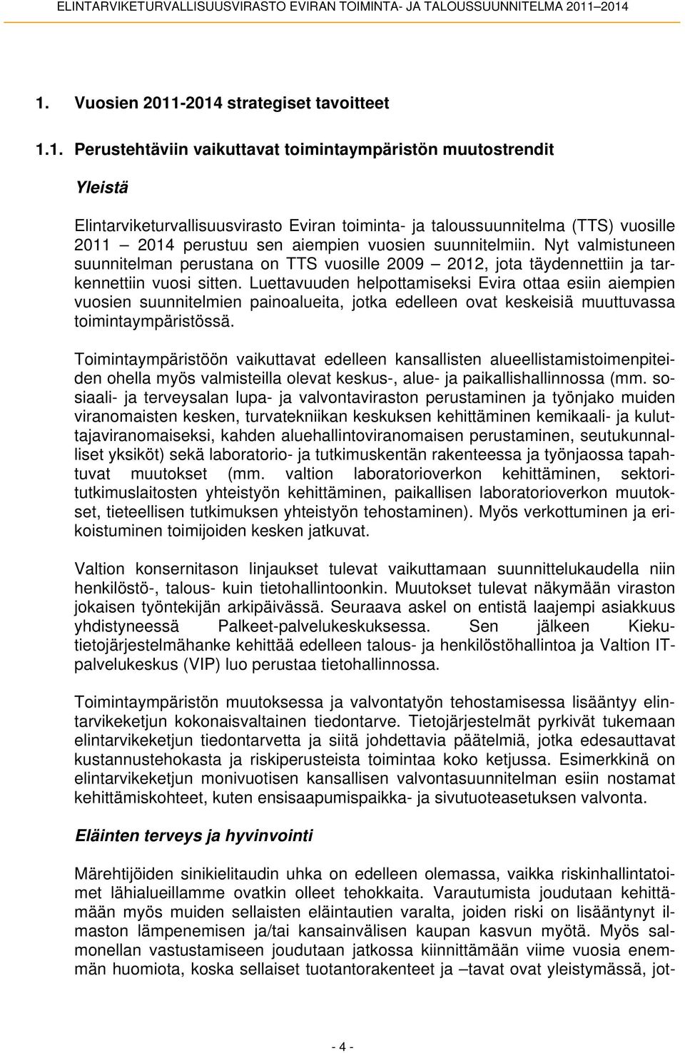 vuosille 2011 2014 perustuu sen aiempien vuosien suunnitelmiin. Nyt valmistuneen suunnitelman perustana on TTS vuosille 2009 2012, jota täydennettiin ja tarkennettiin vuosi sitten.