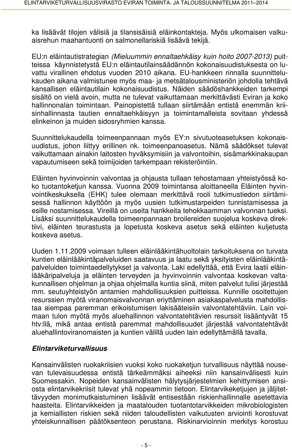 EU:n eläintautistrategian (Mieluummin ennaltaehkäisy kuin hoito 2007-2013) puitteissa käynnistetystä EU:n eläintautilainsäädännön kokonaisuudistuksesta on luvattu virallinen ehdotus vuoden 2010