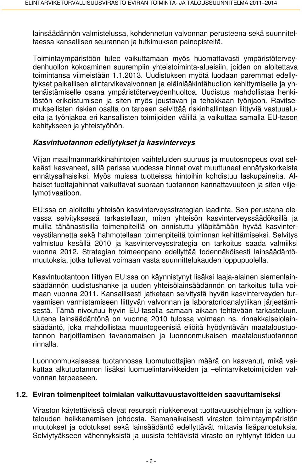 Uudistuksen myötä luodaan paremmat edellytykset paikallisen elintarvikevalvonnan ja eläinlääkintähuollon kehittymiselle ja yhtenäistämiselle osana ympäristöterveydenhuoltoa.