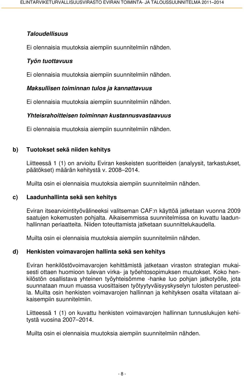 Yhteisrahoitteisen toiminnan kustannusvastaavuus Ei olennaisia muutoksia aiempiin suunnitelmiin nähden.