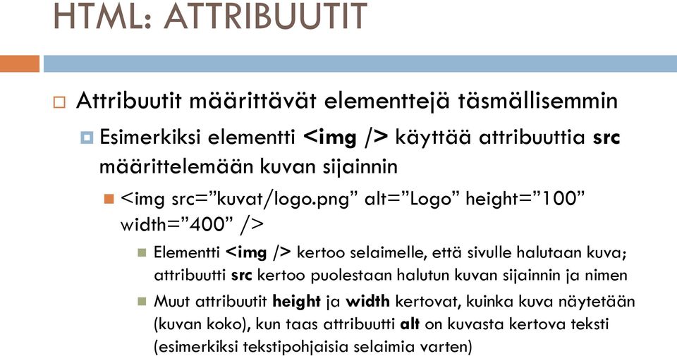 png alt= Logo height= 100 width= 400 /> Elementti <img /> kertoo selaimelle, että sivulle halutaan kuva; attribuutti src kertoo