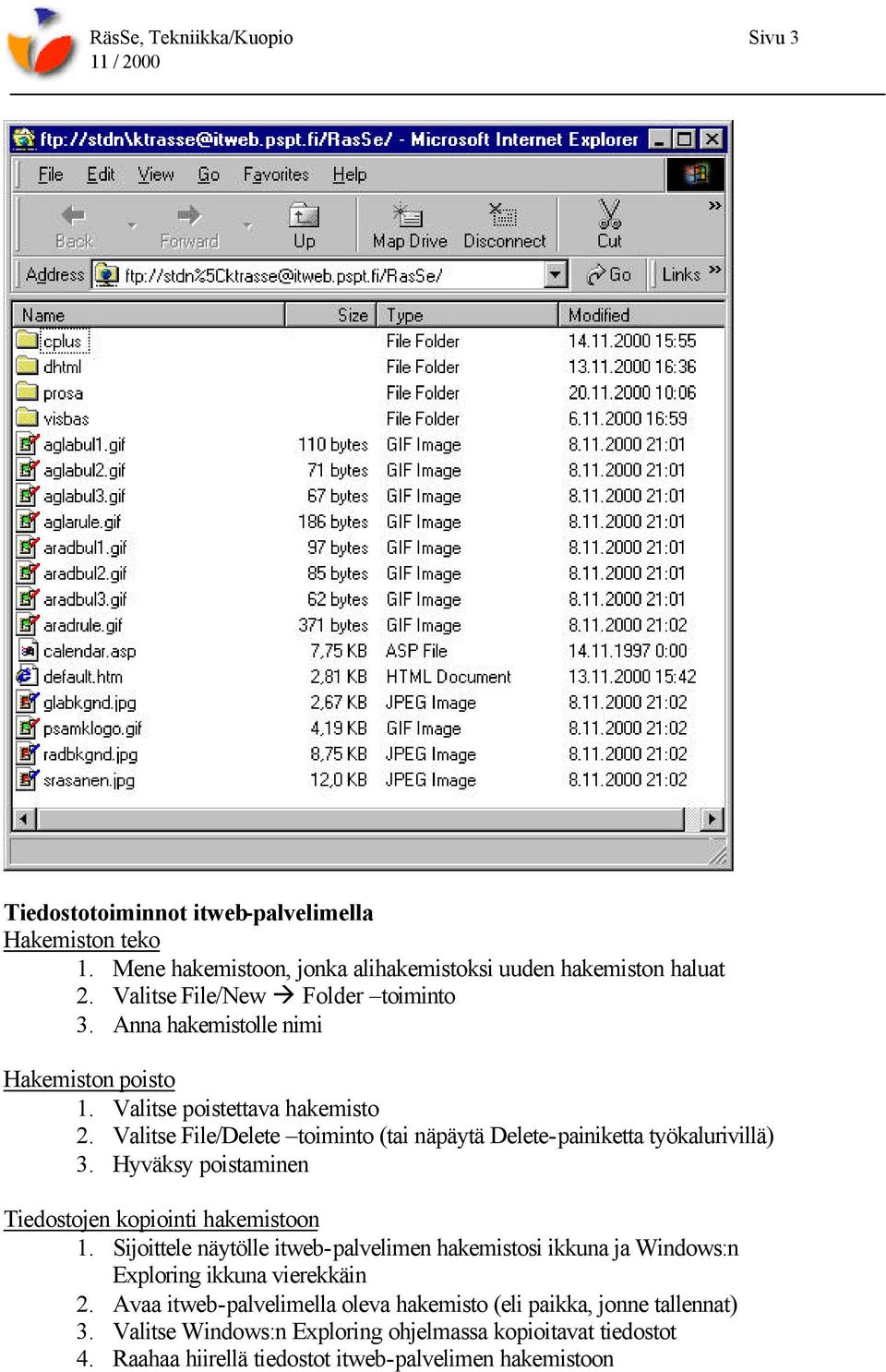 Valitse File/Delete toiminto (tai näpäytä Delete-painiketta työkalurivillä) 3. Hyväksy poistaminen Tiedostojen kopiointi hakemistoon 1.