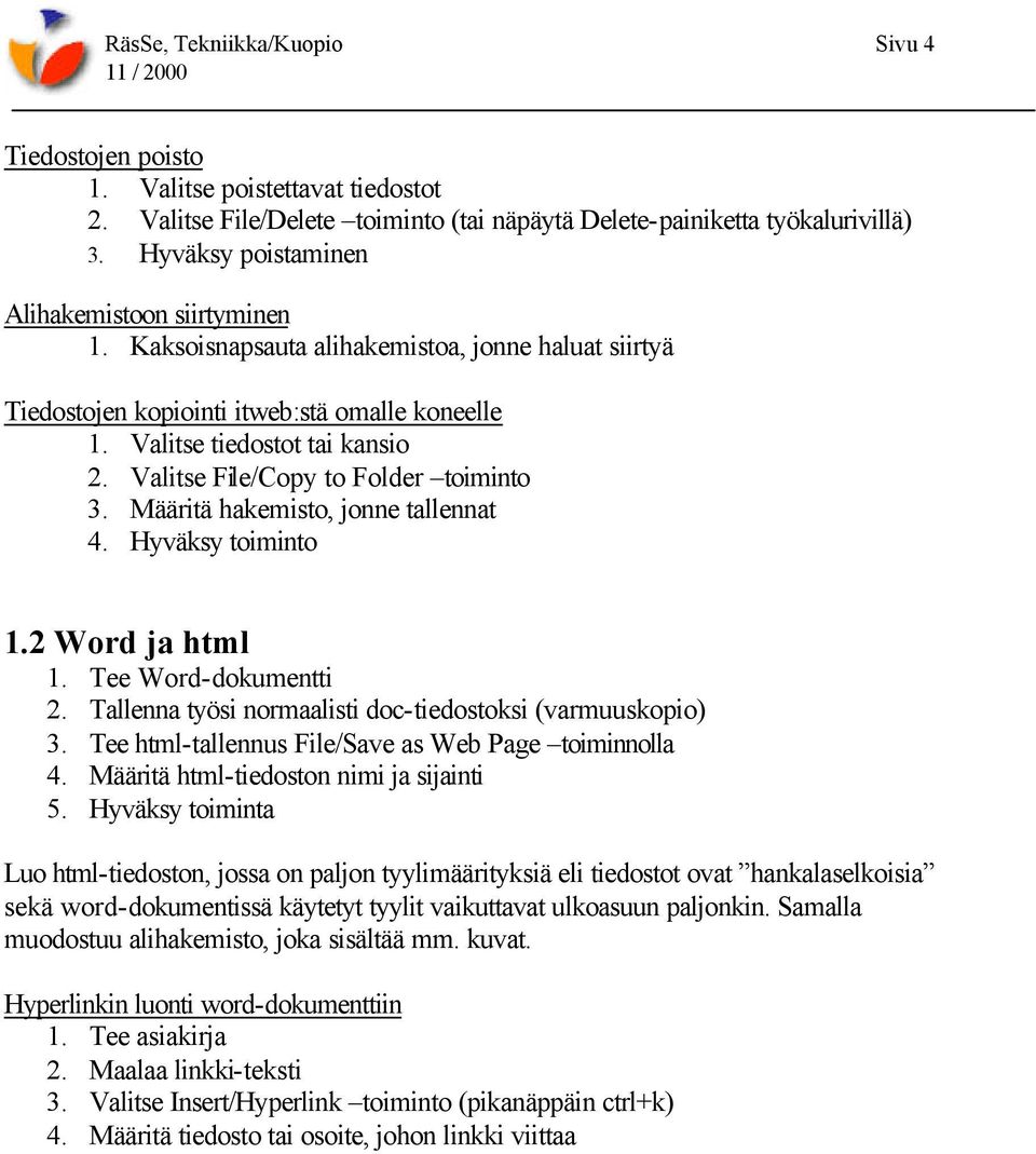 Valitse File/Copy to Folder toiminto 3. Määritä hakemisto, jonne tallennat 4. Hyväksy toiminto 1.2 Word ja html 1. Tee Word-dokumentti 2. Tallenna työsi normaalisti doc-tiedostoksi (varmuuskopio) 3.