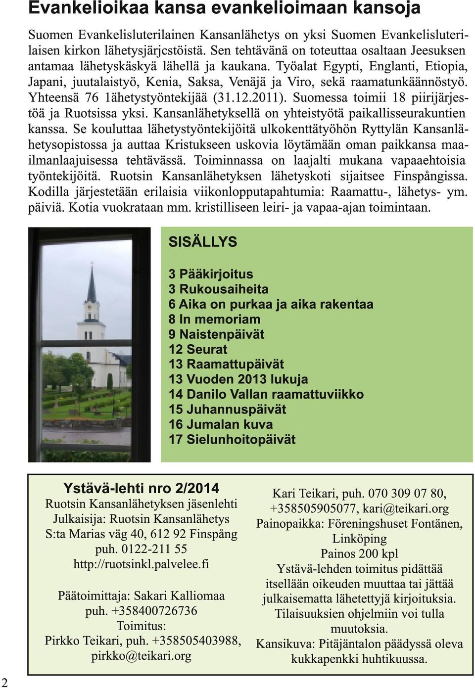 Yhteensä 76 1ähetystyöntekijää (31.12.2011). Suomessa toimii 18 piirijärjestöä ja Ruotsissa yksi. Kansanlähetyksellä on yhteistyötä paikallisseurakuntien kanssa.