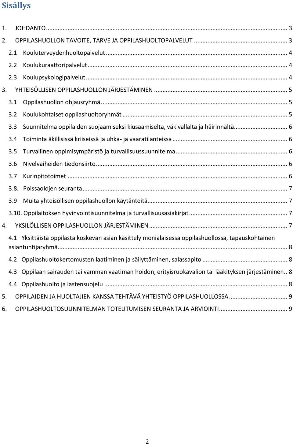 .. 6 3.4 Toiminta äkillisissä kriiseissä ja uhka- ja vaaratilanteissa... 6 3.5 Turvallinen oppimisympäristö ja turvallisuussuunnitelma... 6 3.6 Nivelvaiheiden tiedonsiirto... 6 3.7 Kurinpitotoimet.