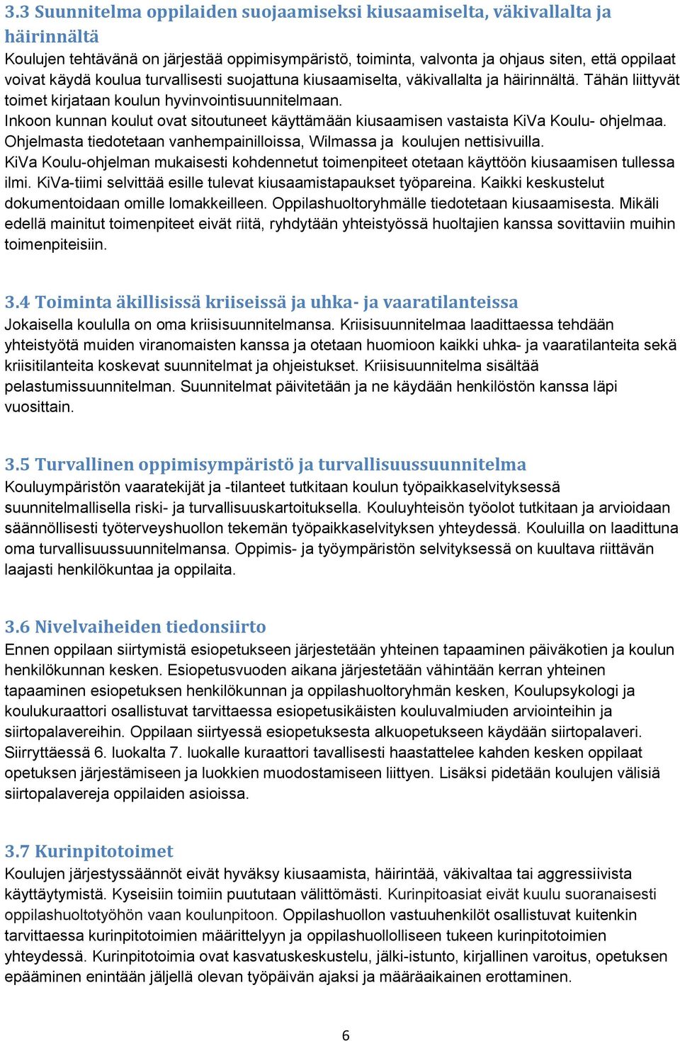 Inkoon kunnan koulut ovat sitoutuneet käyttämään kiusaamisen vastaista KiVa Koulu- ohjelmaa. Ohjelmasta tiedotetaan vanhempainilloissa, Wilmassa ja koulujen nettisivuilla.