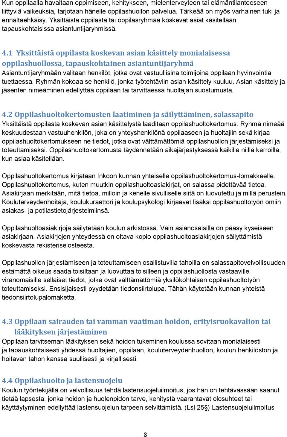 1 Yksittäistä oppilasta koskevan asian käsittely monialaisessa oppilashuollossa, tapauskohtainen asiantuntijaryhmä Asiantuntijaryhmään valitaan henkilöt, jotka ovat vastuullisina toimijoina oppilaan