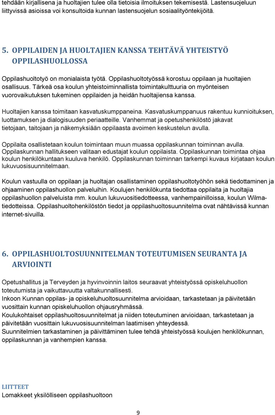 Tärkeä osa koulun yhteistoiminnallista toimintakulttuuria on myönteisen vuorovaikutuksen tukeminen oppilaiden ja heidän huoltajiensa kanssa. Huoltajien kanssa toimitaan kasvatuskumppaneina.