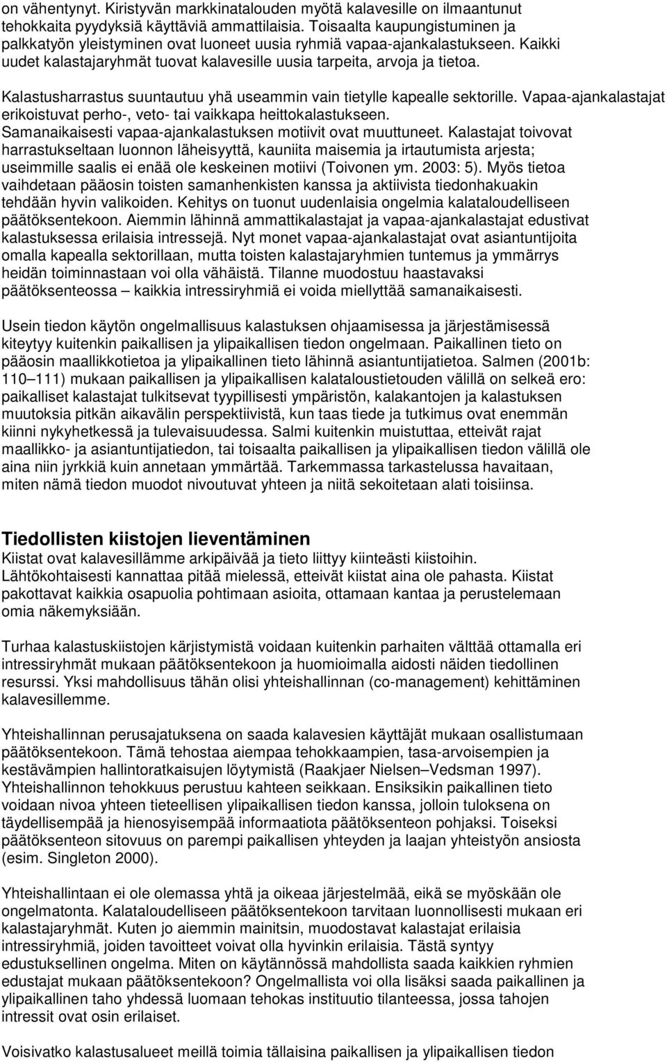 Kalastusharrastus suuntautuu yhä useammin vain tietylle kapealle sektorille. Vapaa-ajankalastajat erikoistuvat perho-, veto- tai vaikkapa heittokalastukseen.