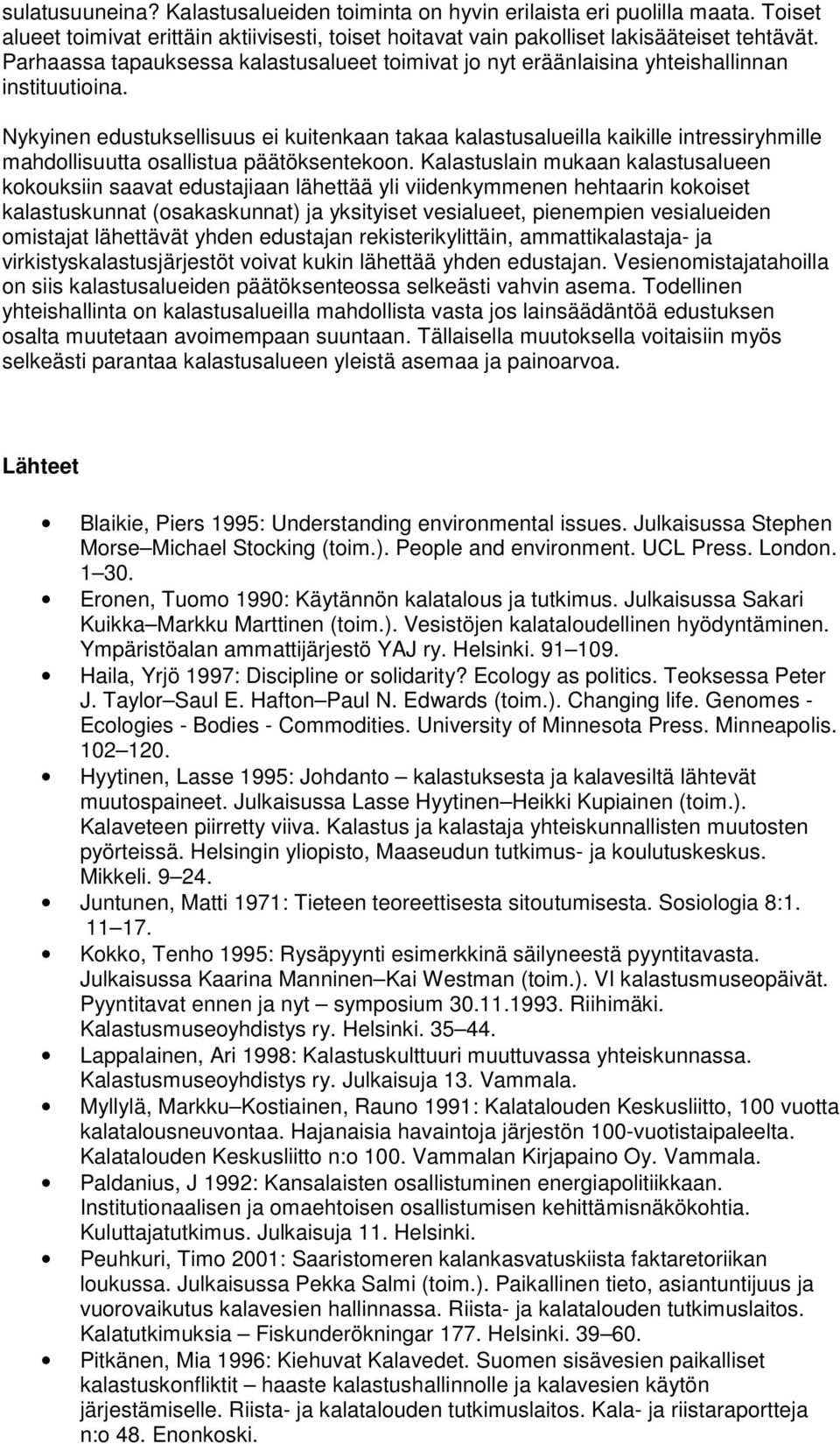 Nykyinen edustuksellisuus ei kuitenkaan takaa kalastusalueilla kaikille intressiryhmille mahdollisuutta osallistua päätöksentekoon.