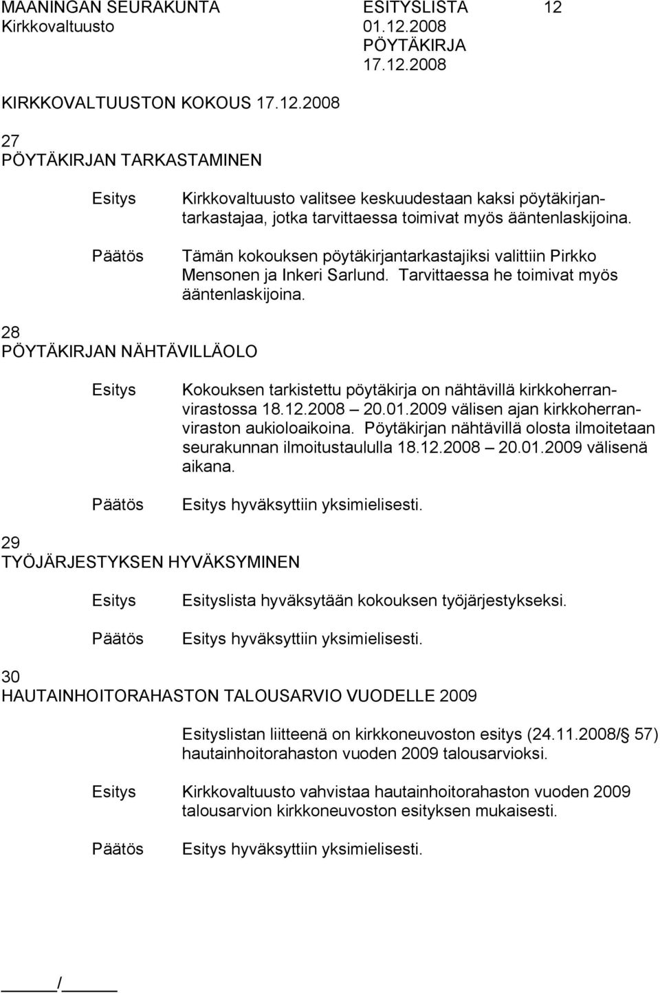 28 N NÄHTÄVILLÄOLO Kokouksen tarkistettu pöytäkirja on nähtävillä kirkkoherranvirastossa 18.12.2008 20.01.2009 välisen ajan kirkkoherranviraston aukioloaikoina.