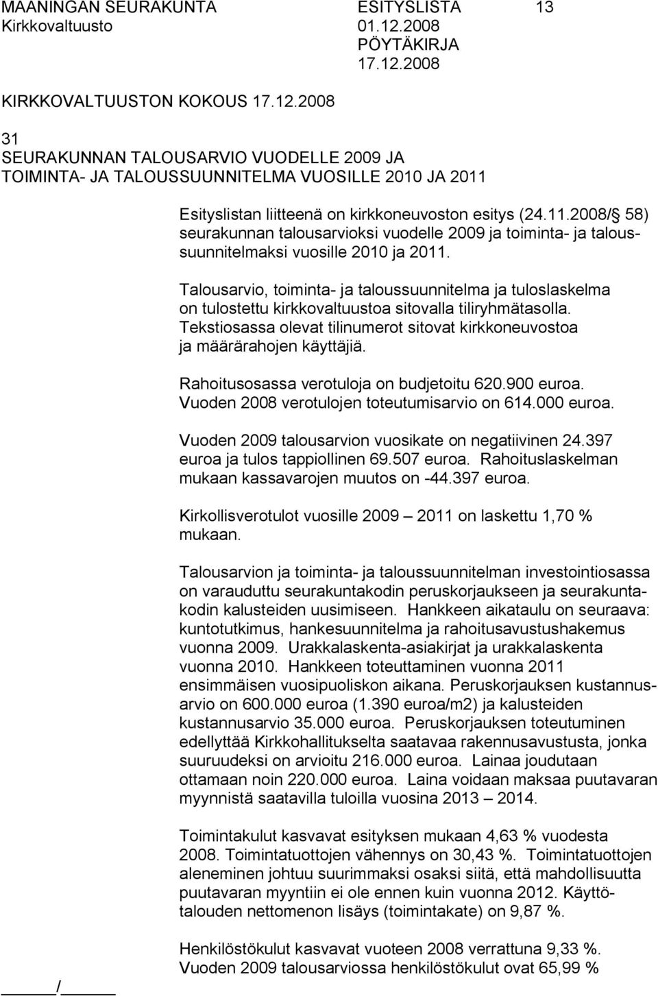 Talousarvio, toiminta ja taloussuunnitelma ja tuloslaskelma on tulostettu kirkkovaltuustoa sitovalla tiliryhmätasolla.
