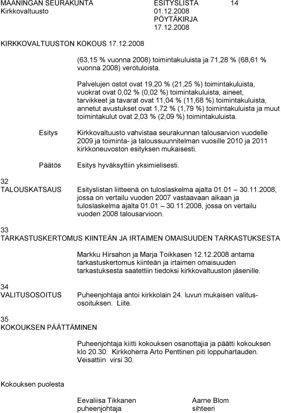 1,72 % (1,79 %) toimintakuluista ja muut toimintakulut ovat 2,03 % (2,09 %) toimintakuluista.