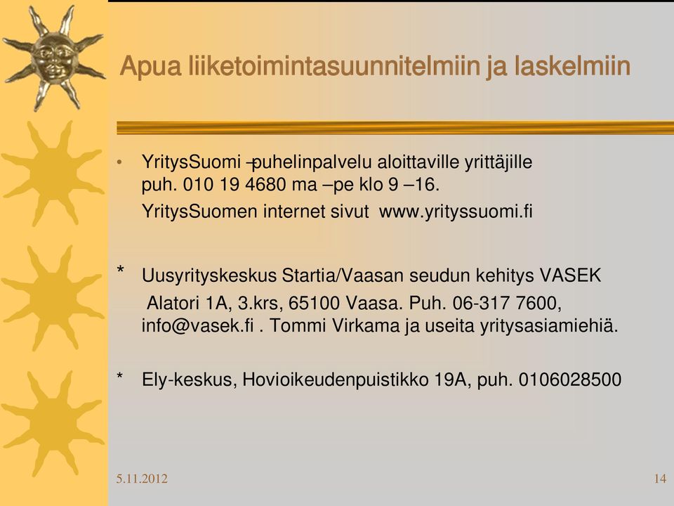 fi * Uusyrityskeskus Startia/Vaasan seudun kehitys VASEK Alatori 1A, 3.krs, 65100 Vaasa. Puh.