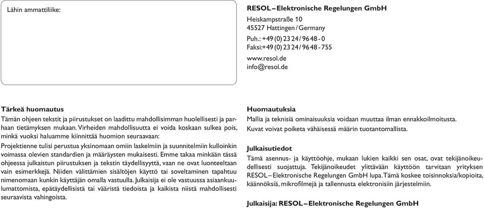 Virheiden mahdollisuutta ei voida koskaan sulkea pois, minkä vuoksi haluamme kiinnittää huomion seuraavaan: Projektienne tulisi perustua yksinomaan omiin laskelmiin ja suunnitelmiin kulloinkin