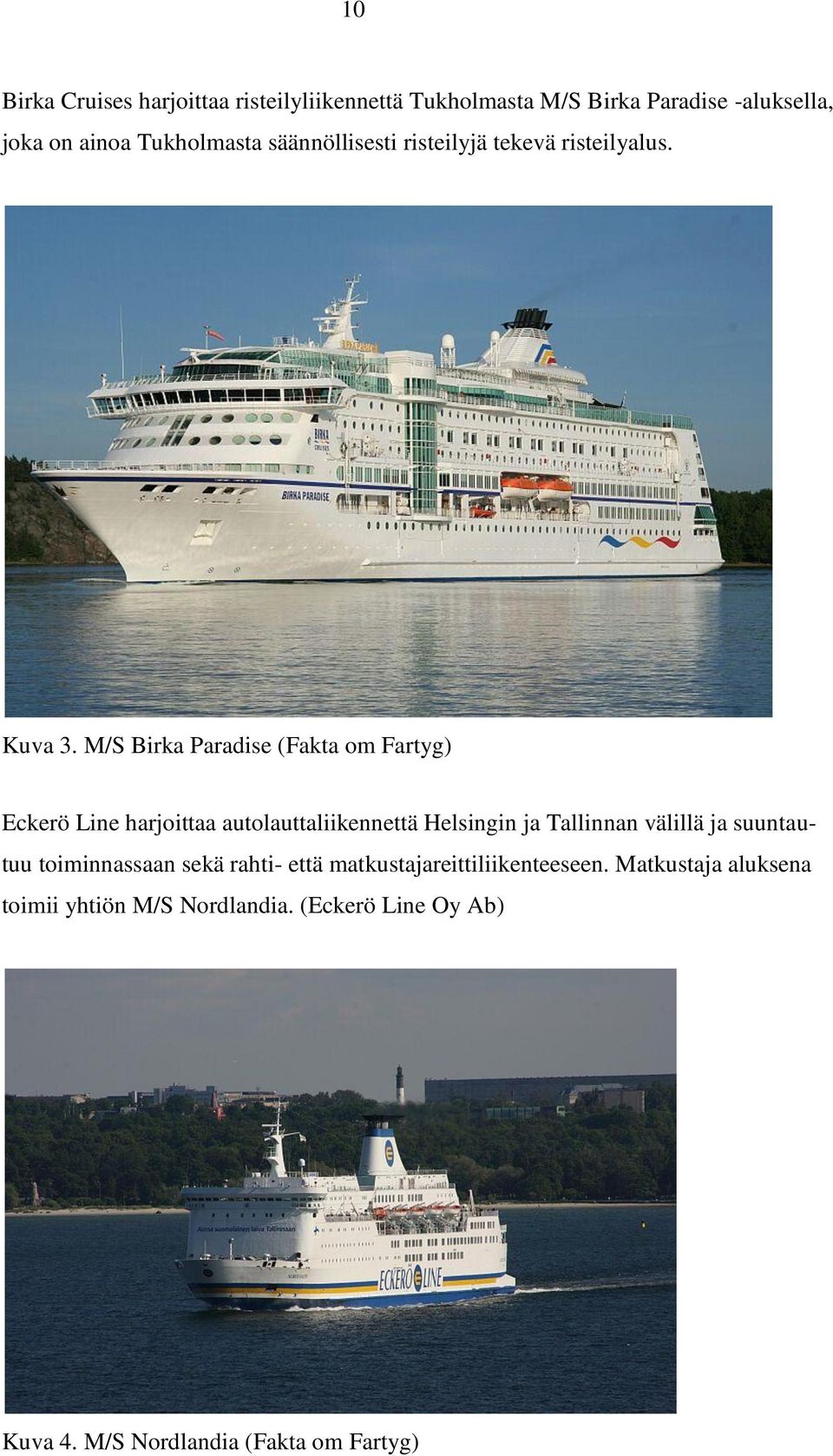 M/S Birka Paradise (Fakta om Fartyg) Eckerö Line harjoittaa autolauttaliikennettä Helsingin ja Tallinnan välillä ja