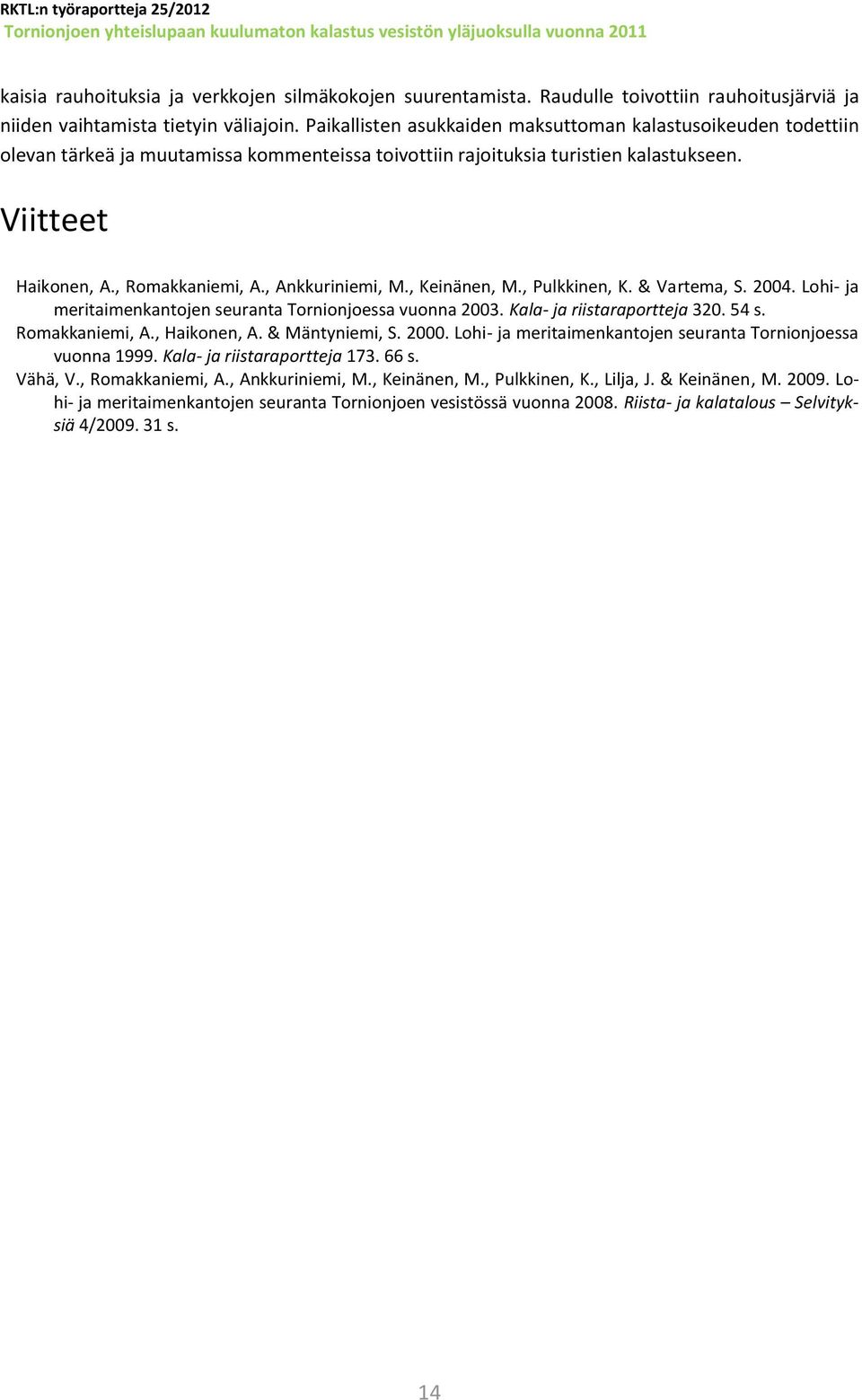 , Ankkuriniemi, M., Keinänen, M., Pulkkinen, K. & Vartema, S. 2004. Lohi- ja meritaimenkantojen seuranta Tornionjoessa vuonna 2003. Kala- ja riistaraportteja 320. 54 s. Romakkaniemi, A., Haikonen, A.