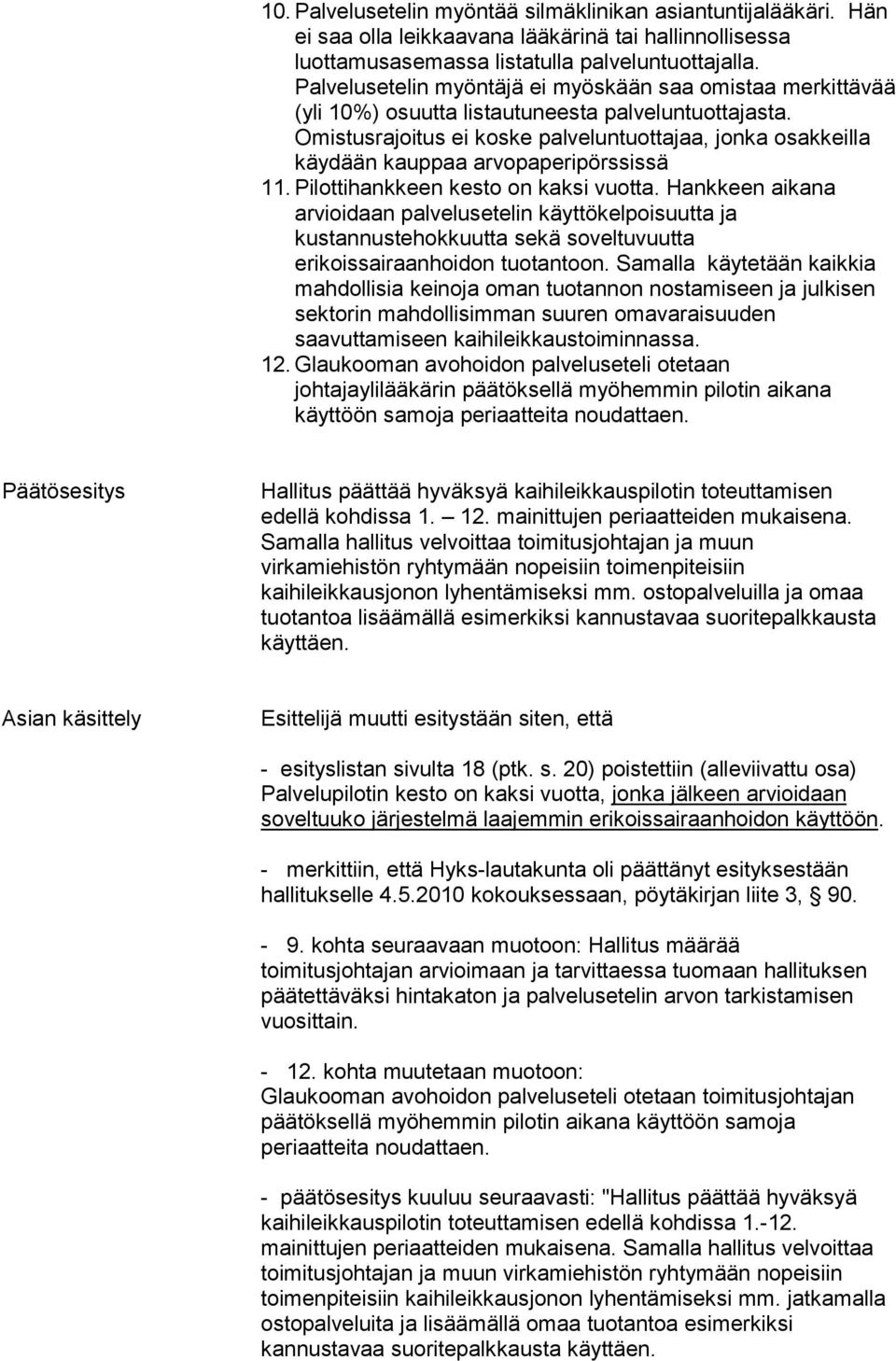 Omistusrajoitus ei koske palveluntuottajaa, jonka osakkeilla käydään kauppaa arvopaperipörssissä 11. Pilottihankkeen kesto on kaksi vuotta.