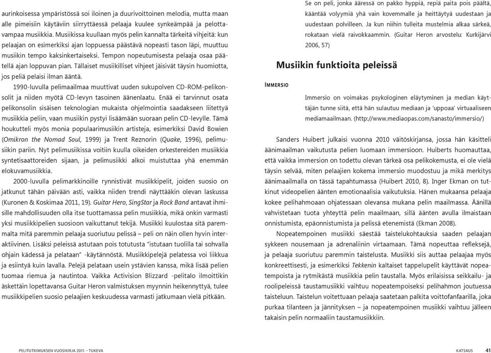 Tempon nopeutumisesta pelaaja osaa päätellä ajan loppuvan pian. Tällaiset musiikilliset vihjeet jäisivät täysin huomiotta, jos peliä pelaisi ilman ääntä.