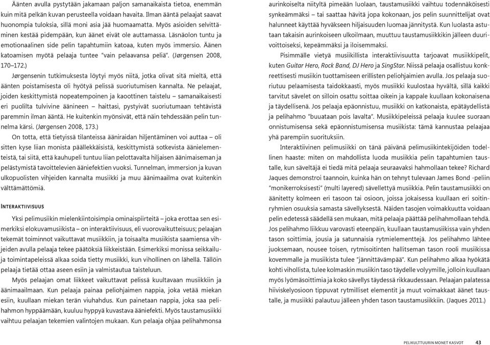 Läsnäolon tuntu ja emotionaalinen side pelin tapahtumiin katoaa, kuten myös immersio. Äänen katoamisen myötä pelaaja tuntee vain pelaavansa peliä. (Jørgensen 2008, 170 172.
