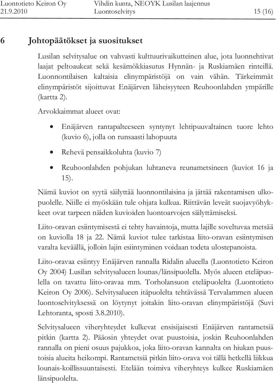 Arvokkaimmat alueet ovat: Enäjärven rantapalteeseen syntynyt lehtipuuvaltainen tuore lehto (kuvio 6), jolla on runsaasti lahopuuta Rehevä pensaikkoluhta (kuvio 7) Reuhoonlahden pohjukan luhtaneva