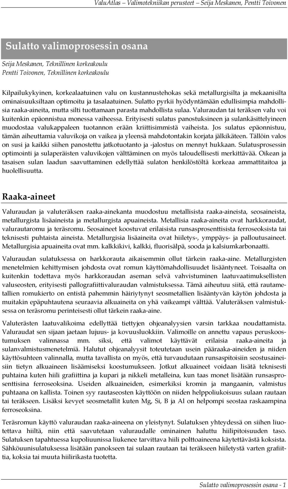 Valuraudan tai teräksen valu voi kuitenkin epäonnistua monessa vaiheessa. Erityisesti sulatus panostuksineen ja sulankäsittelyineen muodostaa valukappaleen tuotannon erään kriittisimmistä vaiheista.