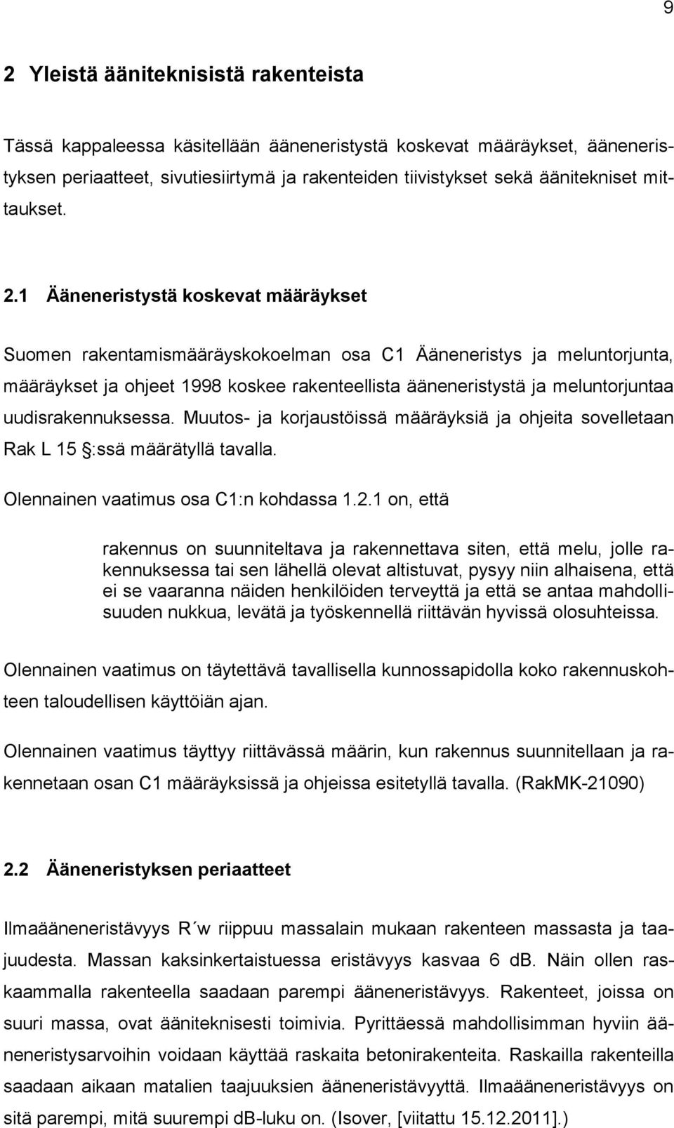 1 Ääneneristystä koskevat määräykset Suomen rakentamismääräyskokoelman osa C1 Ääneneristys ja meluntorjunta, määräykset ja ohjeet 1998 koskee rakenteellista ääneneristystä ja meluntorjuntaa