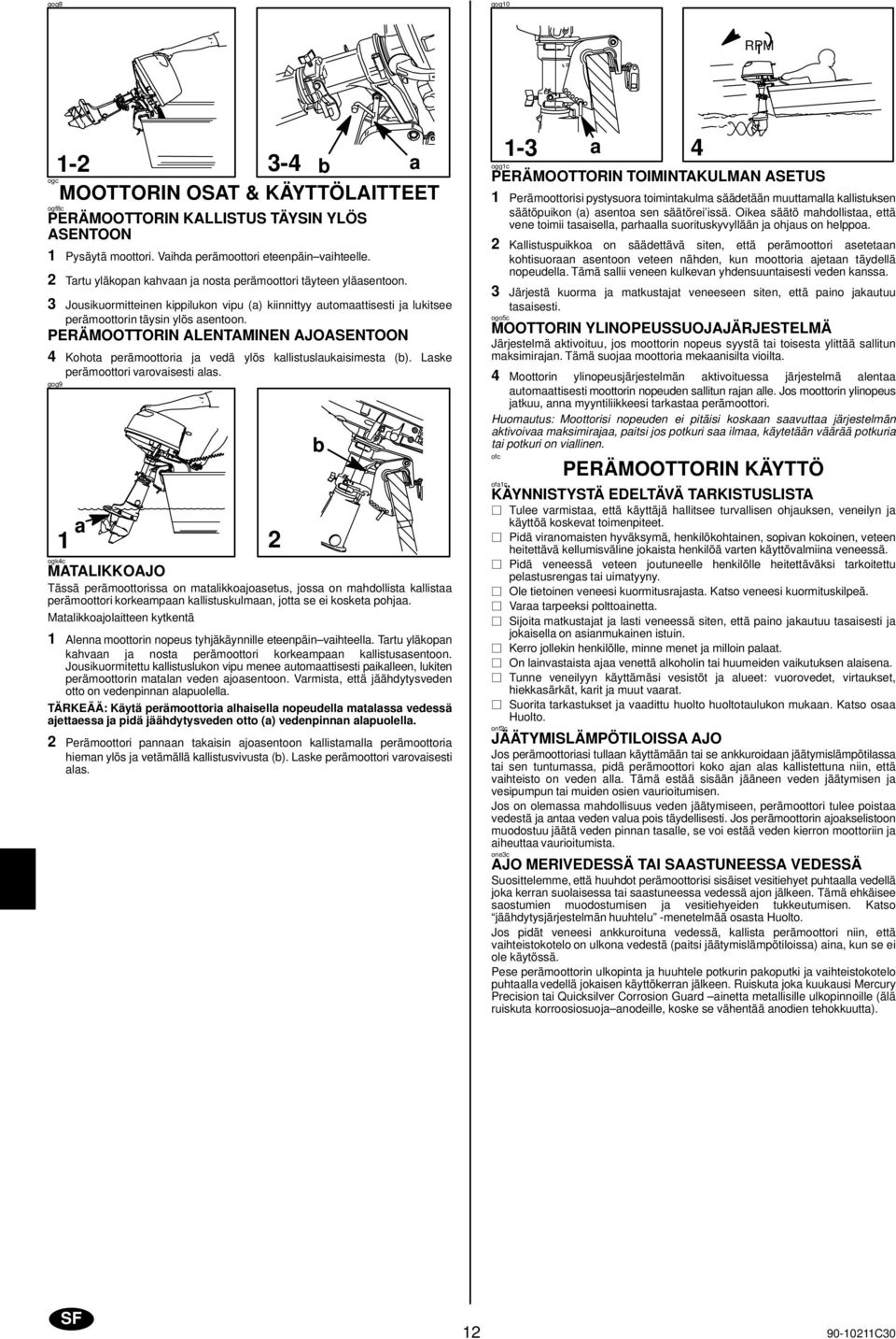 PERÄMOOTTORIN ALENTAMINEN AJOASENTOON 4 Kohot perämoottori j vedä ylös kllistuslukisimest (). Lske perämoottori vrovisesti ls.