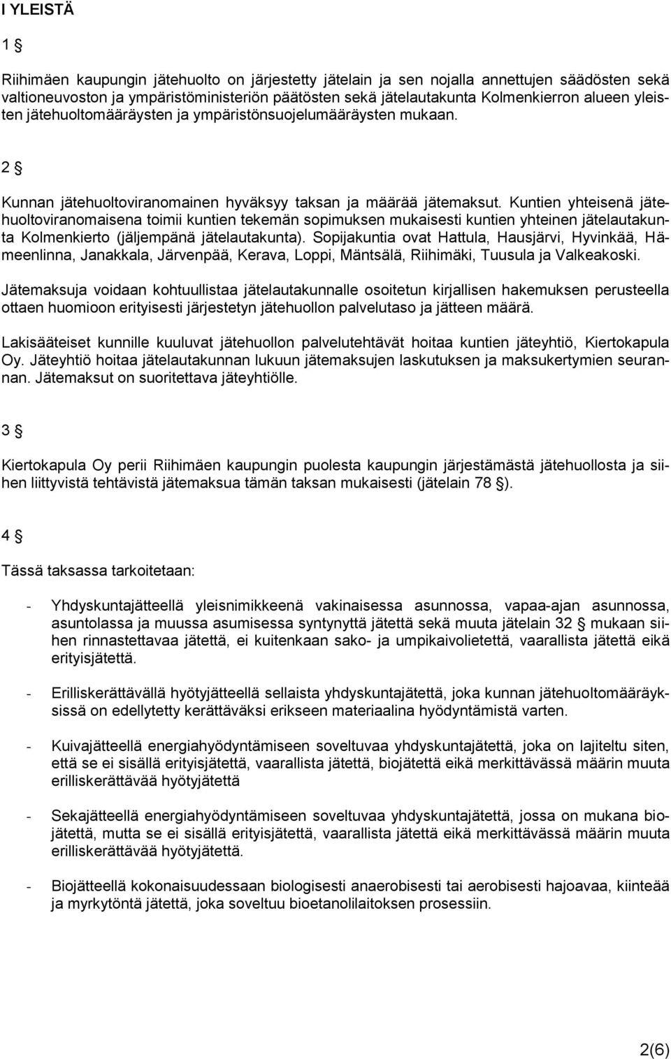 Kuntien yhteisenä jätehuoltoviranomaisena toimii kuntien tekemän sopimuksen mukaisesti kuntien yhteinen jätelautakunta Kolmenkierto (jäljempänä jätelautakunta).