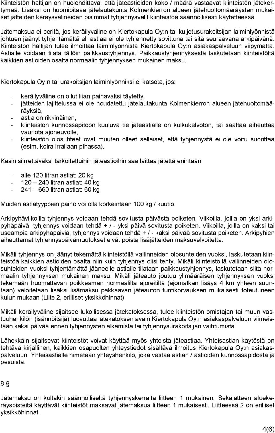 Jätemaksua ei peritä, jos keräilyväline on Kiertokapula Oy:n tai kuljetusurakoitsijan laiminlyönnistä johtuen jäänyt tyhjentämättä eli astiaa ei ole tyhjennetty sovittuna tai sitä seuraavana