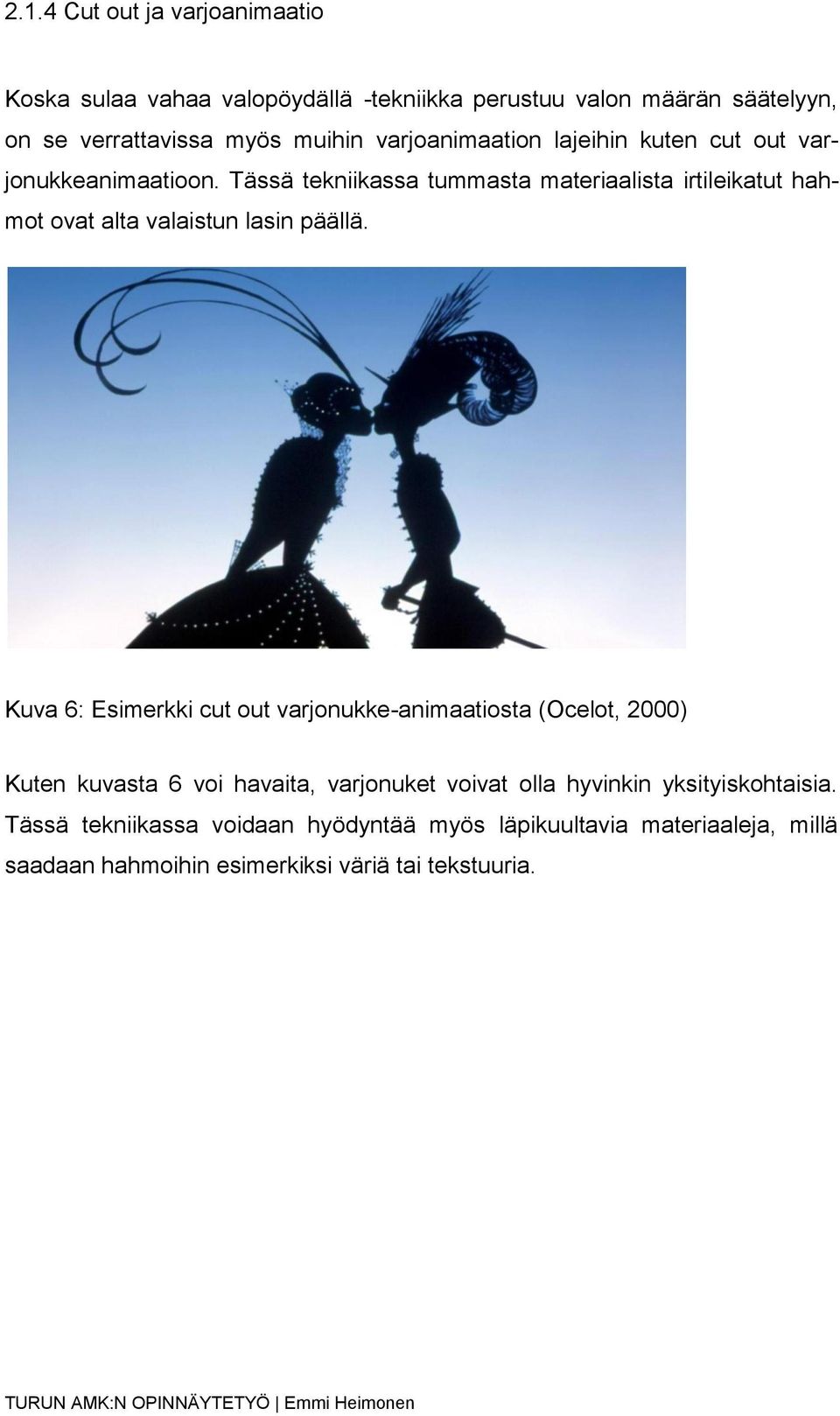 Tässä tekniikassa tummasta materiaalista irtileikatut hahmot ovat alta valaistun lasin päällä.
