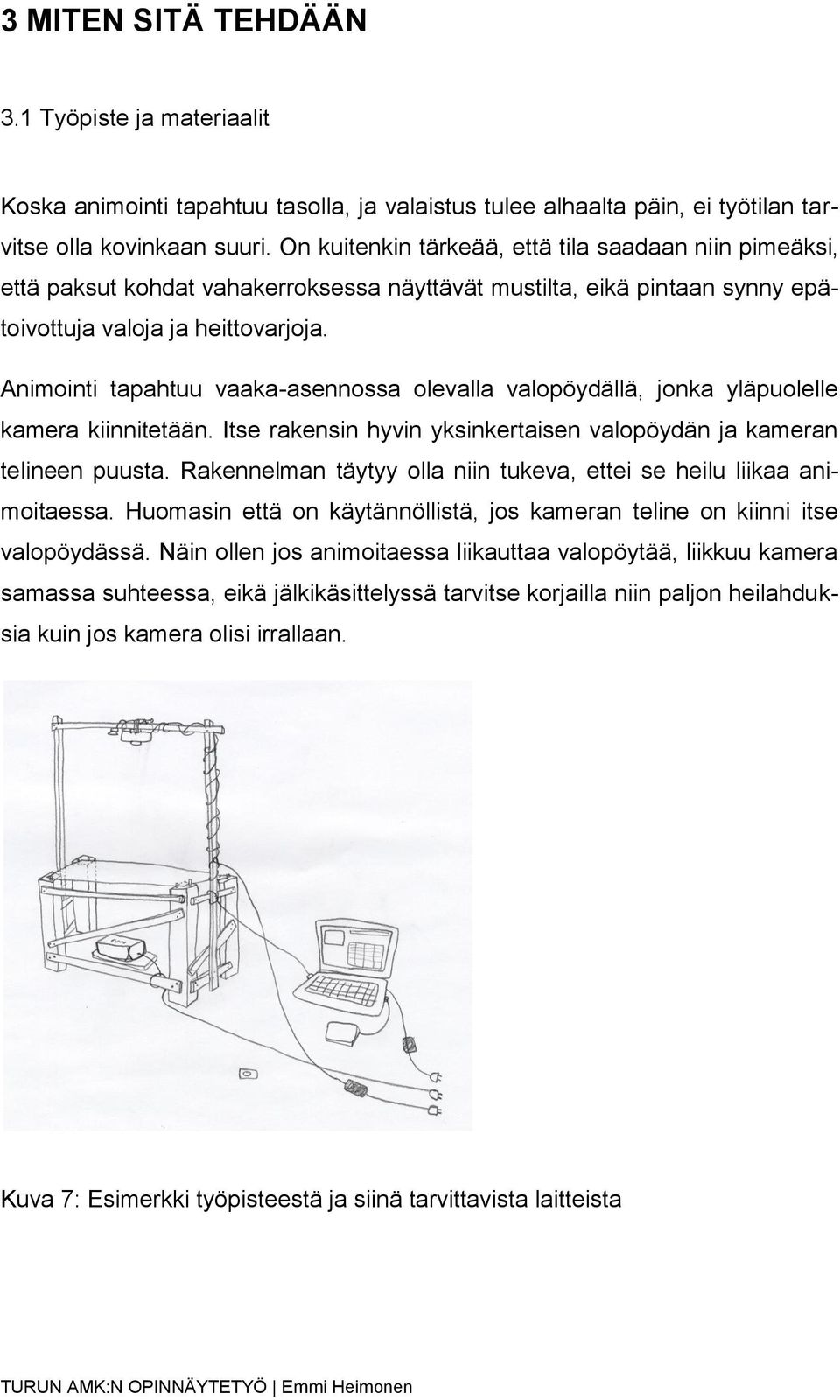 Animointi tapahtuu vaaka-asennossa olevalla valopöydällä, jonka yläpuolelle kamera kiinnitetään. Itse rakensin hyvin yksinkertaisen valopöydän ja kameran telineen puusta.