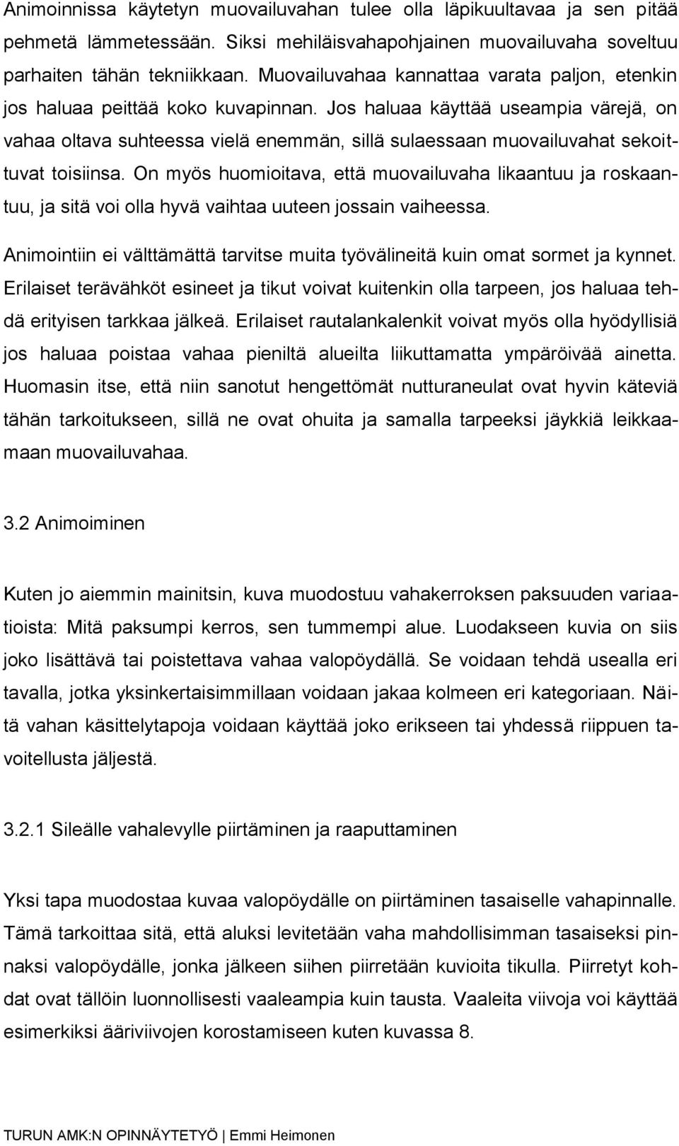 Jos haluaa käyttää useampia värejä, on vahaa oltava suhteessa vielä enemmän, sillä sulaessaan muovailuvahat sekoittuvat toisiinsa.