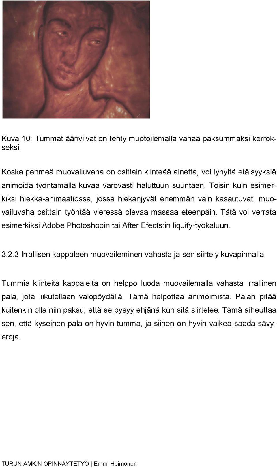 Toisin kuin esimerkiksi hiekka-animaatiossa, jossa hiekanjyvät enemmän vain kasautuvat, muovailuvaha osittain työntää vieressä olevaa massaa eteenpäin.